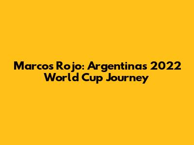 Marcos Rojo: Argentina's 2022 World Cup Journey