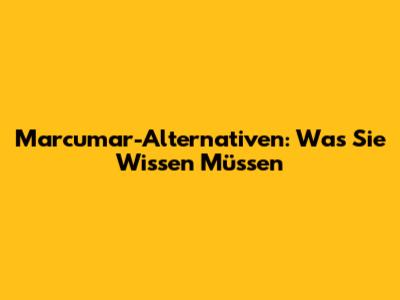 Marcumar-Alternativen: Was Sie Wissen Müssen