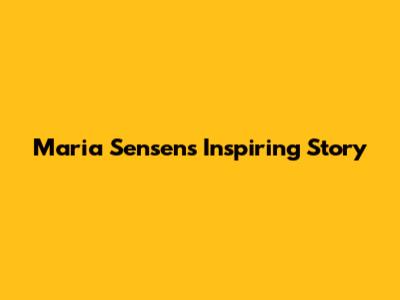 Maria Sensen's Inspiring Story