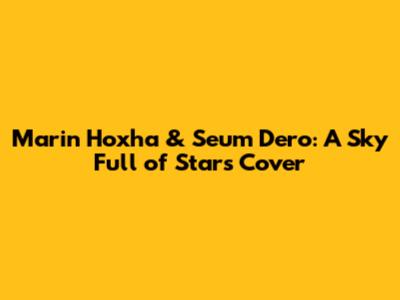 Marin Hoxha & Seum Dero: A Sky Full of Stars Cover