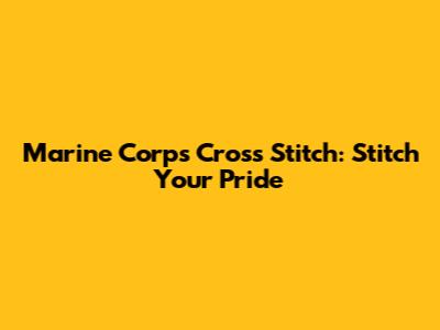 Marine Corps Cross Stitch: Stitch Your Pride