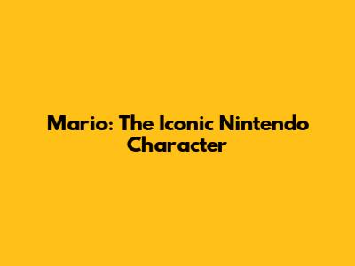 Mario: The Iconic Nintendo Character