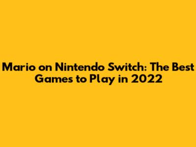 Mario on Nintendo Switch: The Best Games to Play in 2022