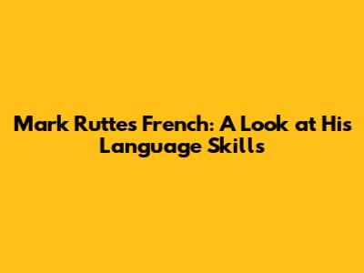Mark Rutte's French: A Look at His Language Skills