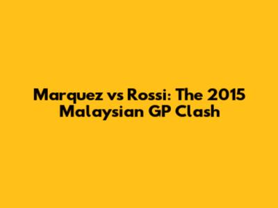 Marquez vs Rossi: The 2015 Malaysian GP Clash