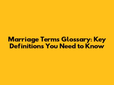 Marriage Terms Glossary: Key Definitions You Need to Know