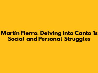 Martín Fierro: Delving into Canto 1's Social and Personal Struggles