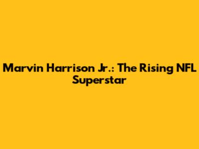 Marvin Harrison Jr.: The Rising NFL Superstar