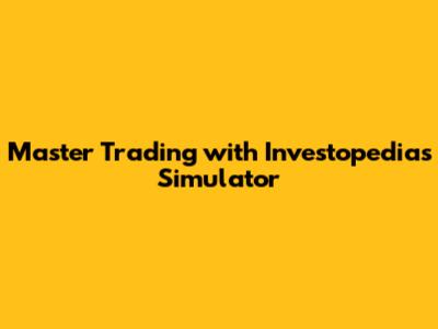 Master Trading with Investopedia's Simulator