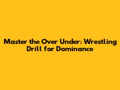 Master the Over Under: Wrestling Drill for Dominance
