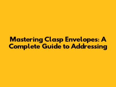 Mastering Clasp Envelopes: A Complete Guide to Addressing
