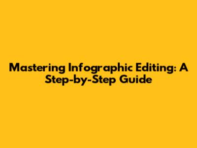 Mastering Infographic Editing: A Step-by-Step Guide