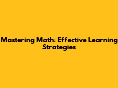 Mastering Math: Effective Learning Strategies