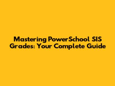 Mastering PowerSchool SIS Grades: Your Complete Guide