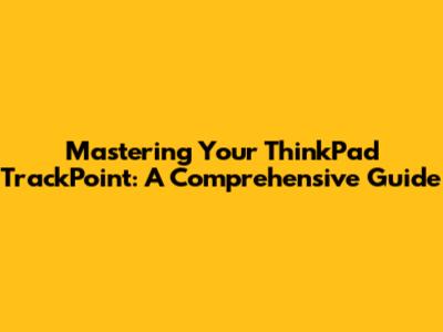 Mastering Your ThinkPad TrackPoint: A Comprehensive Guide