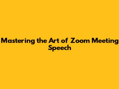 Mastering the Art of Zoom Meeting Speech