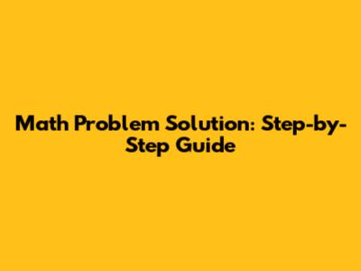 Math Problem Solution: Step-by-Step Guide