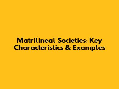 Matrilineal Societies: Key Characteristics & Examples