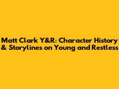Matt Clark Y&R: Character History & Storylines on Young and Restless