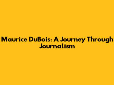 Maurice DuBois: A Journey Through Journalism