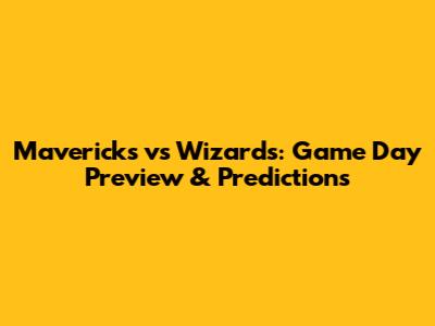 Mavericks vs Wizards: Game Day Preview & Predictions