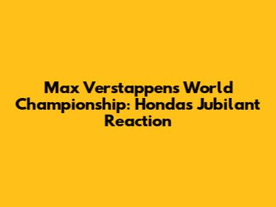 Max Verstappen's World Championship: Honda's Jubilant Reaction