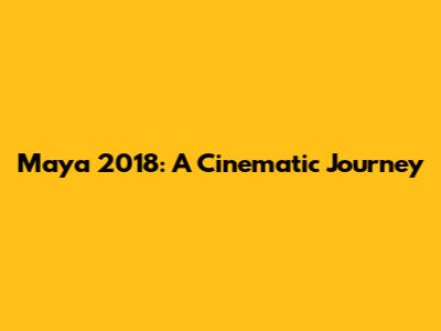 Maya 2018: A Cinematic Journey