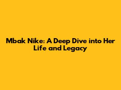 Mbak Nike: A Deep Dive into Her Life and Legacy