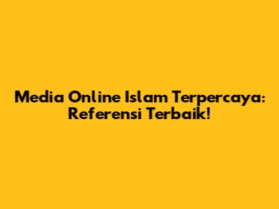 Media Online Islam Terpercaya: Referensi Terbaik!