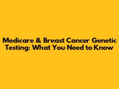 Medicare & Breast Cancer Genetic Testing: What You Need to Know