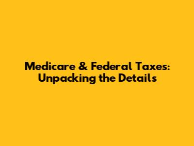 Medicare & Federal Taxes: Unpacking the Details