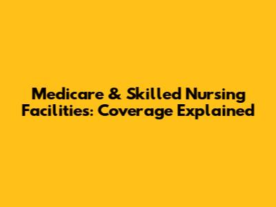 Medicare & Skilled Nursing Facilities: Coverage Explained