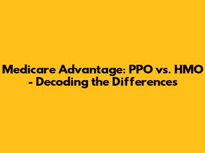 Medicare Advantage: PPO vs. HMO - Decoding the Differences