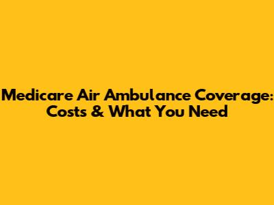 Medicare Air Ambulance Coverage: Costs & What You Need