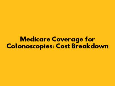 Medicare Coverage for Colonoscopies: Cost Breakdown