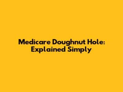 Medicare Doughnut Hole: Explained Simply