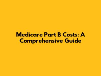Medicare Part B Costs: A Comprehensive Guide
