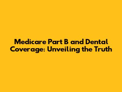 Medicare Part B and Dental Coverage: Unveiling the Truth