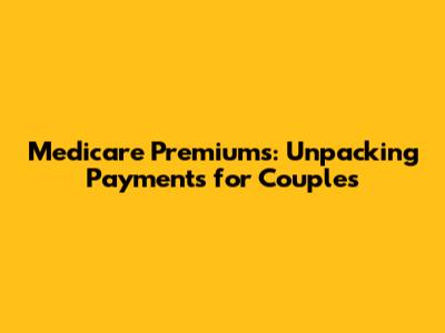 Medicare Premiums: Unpacking Payments for Couples
