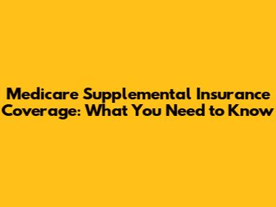 Medicare Supplemental Insurance Coverage: What You Need to Know