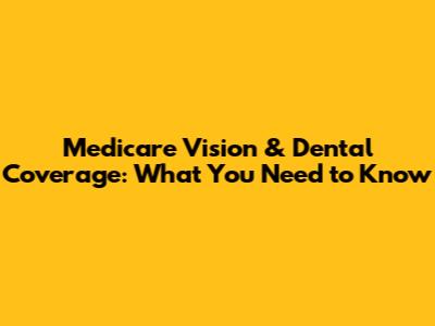 Medicare Vision & Dental Coverage: What You Need to Know