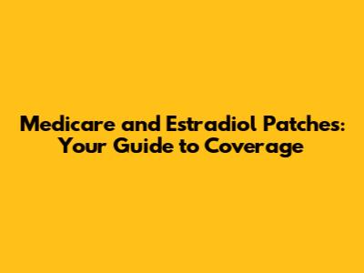 Medicare and Estradiol Patches: Your Guide to Coverage