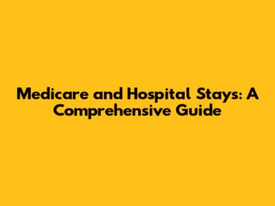 Medicare and Hospital Stays: A Comprehensive Guide