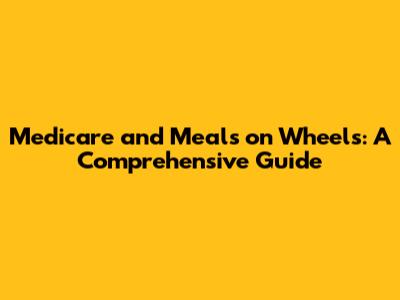 Medicare and Meals on Wheels: A Comprehensive Guide