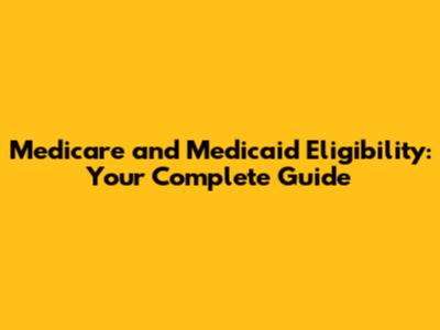 Medicare and Medicaid Eligibility: Your Complete Guide