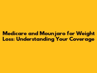 Medicare and Mounjaro for Weight Loss: Understanding Your Coverage