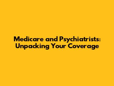 Medicare and Psychiatrists: Unpacking Your Coverage