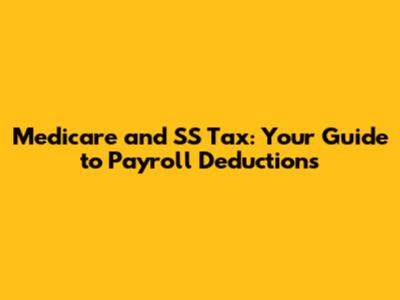 Medicare and SS Tax: Your Guide to Payroll Deductions