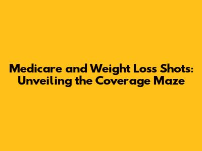 Medicare and Weight Loss Shots: Unveiling the Coverage Maze