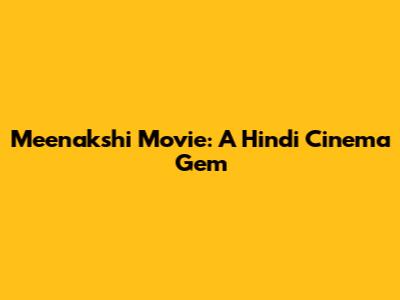 Meenakshi Movie: A Hindi Cinema Gem